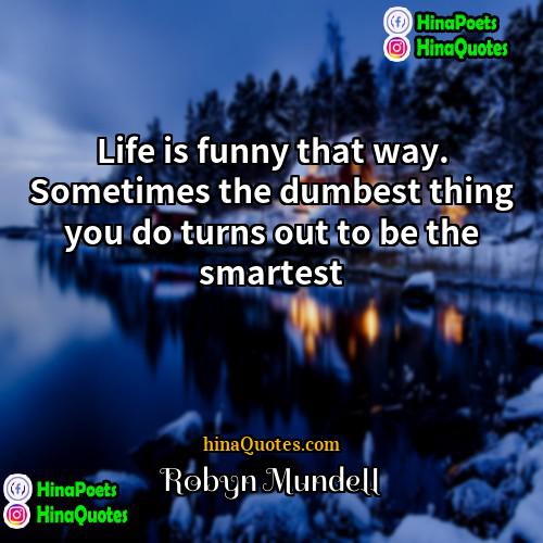 Robyn Mundell Quotes | Life is funny that way. Sometimes the